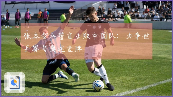 张本智和誓言击败中国队：力争世乒赛与奥运金牌